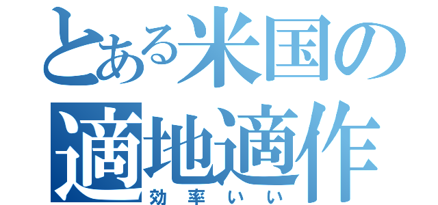 とある米国の適地適作（効率いい）