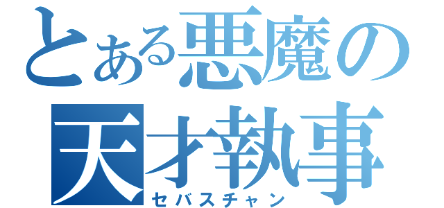 とある悪魔の天才執事（セバスチャン）