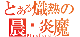 とある熾熱の晨击炎魔（Ｆｉｒｅｌｏｒｄ）