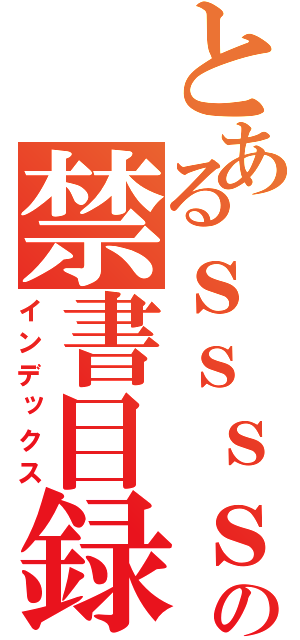 とあるｓｓｓｓｓｓｓｓｓｓｓの禁書目録（インデックス）