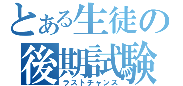 とある生徒の後期試験（ラストチャンス）