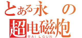 とある永遠の超电磁炮（ＲＡＩＬＧＵＮ）