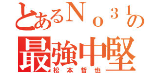 とあるＮｏ３１の最強中堅手（松 本 哲 也）