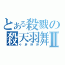 とある殺戮の殺天羽舞Ⅱ（小胖胖胖）