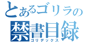 とあるゴリラの禁書目録（ゴリデックス）