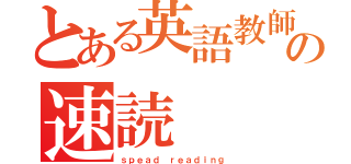 とある英語教師の速読（ｓｐｅａｄ ｒｅａｄｉｎｇ）