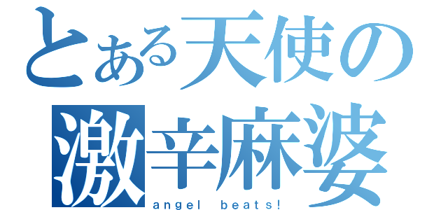 とある天使の激辛麻婆（ａｎｇｅｌ ｂｅａｔｓ！）