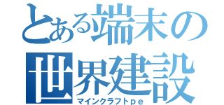 とある端末の世界建設（マインクラフトｐｅ）