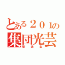 とある２０１の集団光芸（嶺送会）