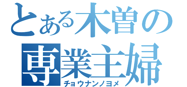 とある木曽の専業主婦（チョウナンノヨメ）