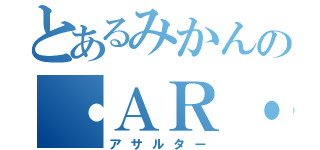 とあるみかんの・ＡＲ・（アサルター）