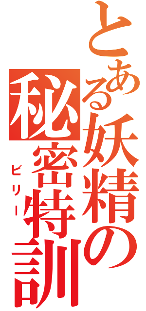 とある妖精の秘密特訓（　ビリー　）