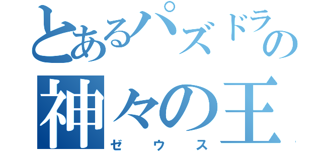 とあるパズドラの神々の王（ゼウス）