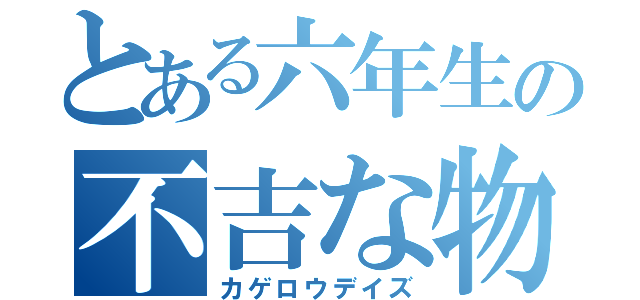 とある六年生の不吉な物語（カゲロウデイズ）