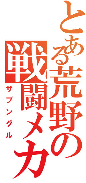 とある荒野の戦闘メカ（ザブングル）