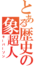 とある歴史の象超人（キーパーソン）