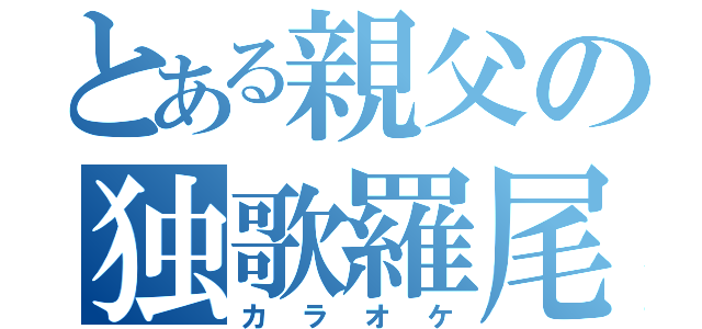 とある親父の独歌羅尾毛（カラオケ）