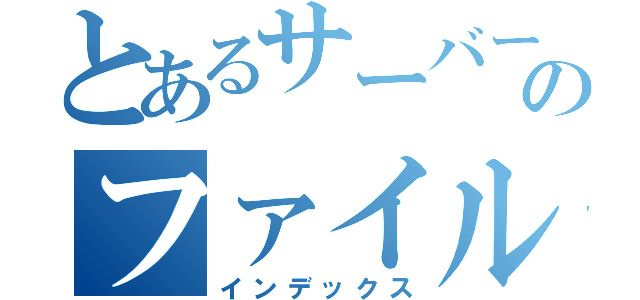 とあるサーバーのファイル目録（インデックス）