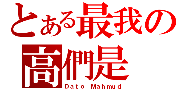 とある最我の高們是（Ｄａｔｏ Ｍａｈｍｕｄ）