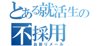 とある就活生の不採用（お祈りメール）