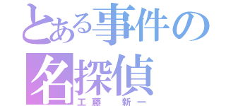 とある事件の名探偵（工藤 新一）