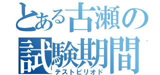 とある古瀬の試験期間（テストピリオド）