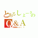 とあるしょーさんのＱ＆Ａ（知恵袋ｖｏｌ．１）