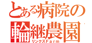 とある病院の輪継農園（リンクスＦａｒｍ）