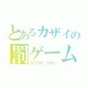 とあるカザイの罰ゲームＳＴＯＰ（ＳＴＯＰ だめー）