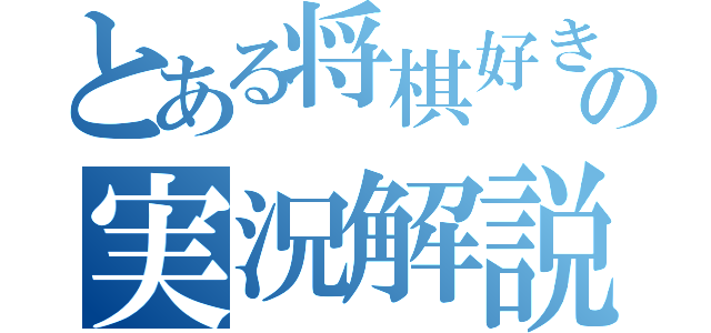 とある将棋好きの実況解説（）