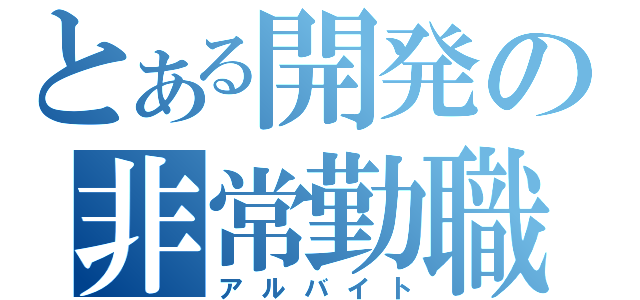 とある開発の非常勤職（アルバイト）