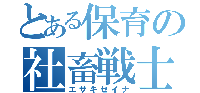 とある保育の社畜戦士（エサキセイナ）