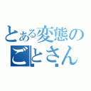 とある変態のごとさん（■■）