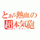 とある熱血の超本気砲（エールガン）