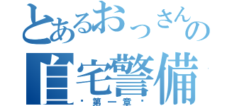 とあるおっさんの自宅警備（〜第一章〜）