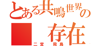 とある共鳴世界の  存在論（二宮 飛鳥）