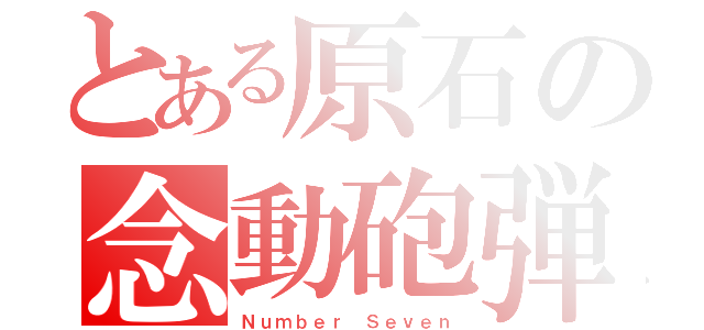 とある原石の念動砲弾（Ｎｕｍｂｅｒ Ｓｅｖｅｎ）