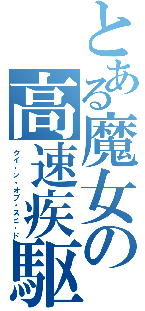 とある魔女の高速疾駆（クイ‐ン・オブ・スピ‐ド）