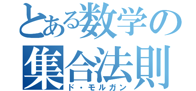 とある数学の集合法則（ド・モルガン）