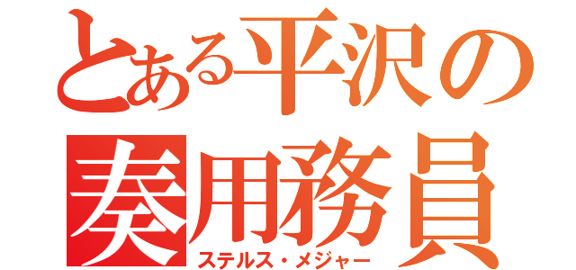 とある平沢の奏用務員（ステルス・メジャー）