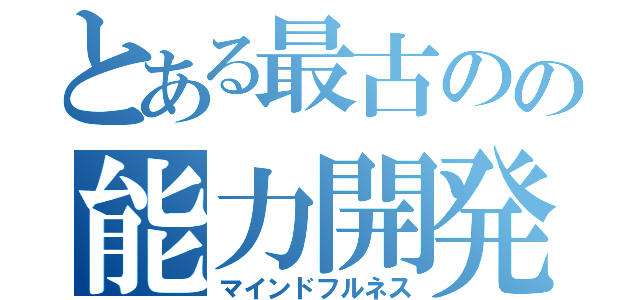 とある最古のの能力開発術（マインドフルネス）