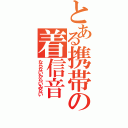 とある携帯の着信音（ならないからいみない）