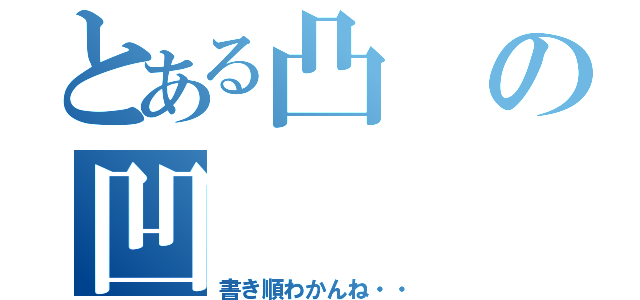 とある凸の凹（書き順わかんね・・）