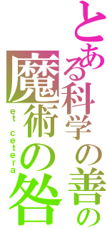 とある科学の善の魔術の咎（ｅｔ ｃｅｔｅｒａ）