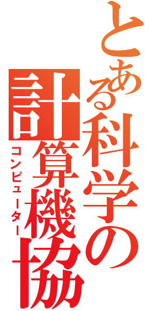 とある科学の計算機協会（コンピューター）