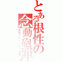 とある根性の念動砲弾（自称ですけどね）