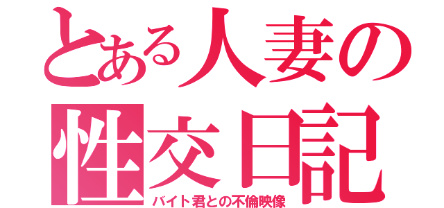 とある人妻の性交日記（バイト君との不倫映像）