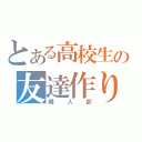 とある高校生の友達作り（隣人部）