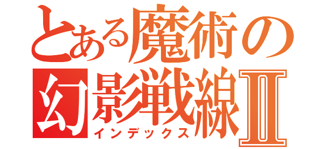 とある魔術の幻影戦線Ⅱ（インデックス）