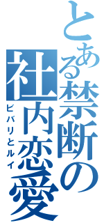 とある禁断の社内恋愛（ビバリとルイ）